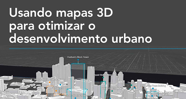 Usando mapas 3D para otimizar o desenvolvimento urbano