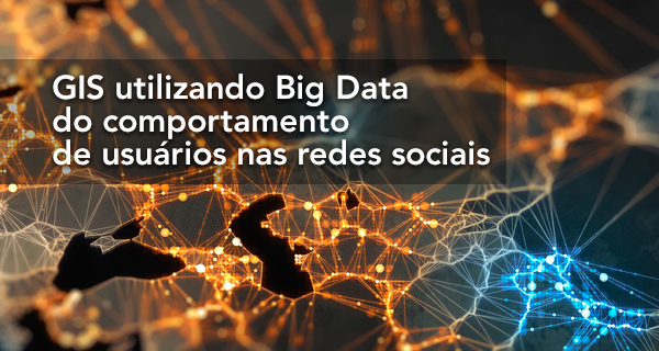 GIS utilizando Big Data do comportamento de usuários nas redes sociais