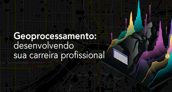 Geoprocessamento: desenvolvendo sua carreira profissional