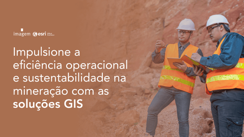 Homens trabalhando em uma mineração com capacetes e frase: Impulsione a eficiência operacional e sustentabilidade na mineração com as soluções GIS